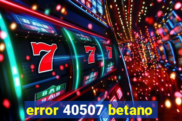 error 40507 betano